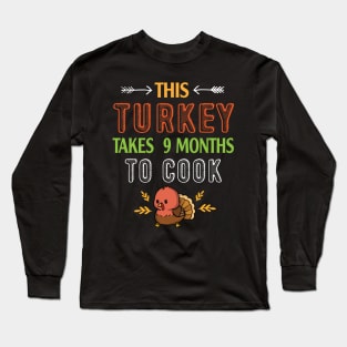 This Turkey Takes 9 Months To Cook Pregnant Mom Thanksgiving Long Sleeve T-Shirt